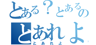 とある？とあるのとあれよ（とあれよ）