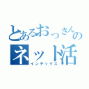 とあるおっさんのネット活動（インデックス）