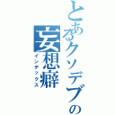 とあるクソデブの妄想癖（インデックス）