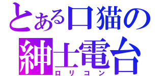 とある口猫の紳士電台（ロリコン）