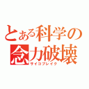 とある科学の念力破壊（サイコブレイク）