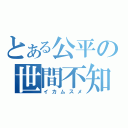 とある公平の世間不知（イカムスメ）