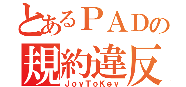 とあるＰＡＤの規約違反（ＪｏｙＴｏＫｅｙ）