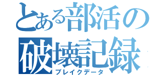 とある部活の破壊記録（ブレイクデータ）