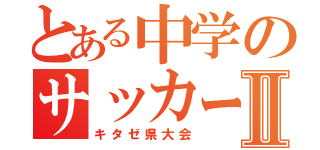 とある中学のサッカー部Ⅱ（キタゼ県大会）