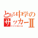 とある中学のサッカー部Ⅱ（キタゼ県大会）