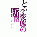 とある変態の折尾（イケメン）