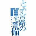 とある宮路の自宅警備（ヒキノート）