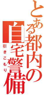 とある都内の自宅警備（引きこもり）