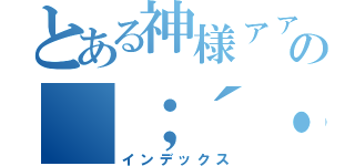 とある神様ァァーー＼（。´□｀・。＼）助けてェェの（；´・ω・）σ なにそれ・・・（インデックス）