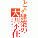 とある建築の大川不在（ブラザーフッド）