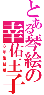 とある琴絵の幸佑王子（３年後結婚）