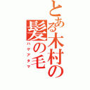 とある木村の髪の毛（ハゲアタマ）