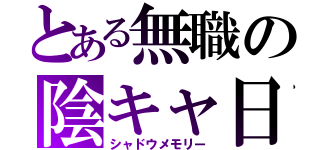 とある無職の陰キャ日記（シャドウメモリー）