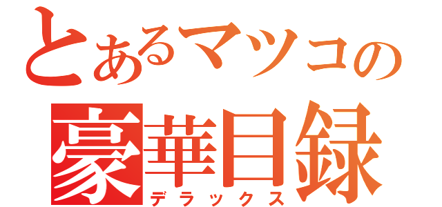 とあるマツコの豪華目録（デラックス）