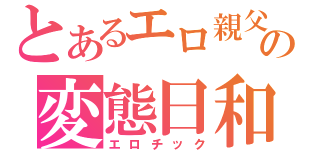 とあるエロ親父の変態日和（エロチック）