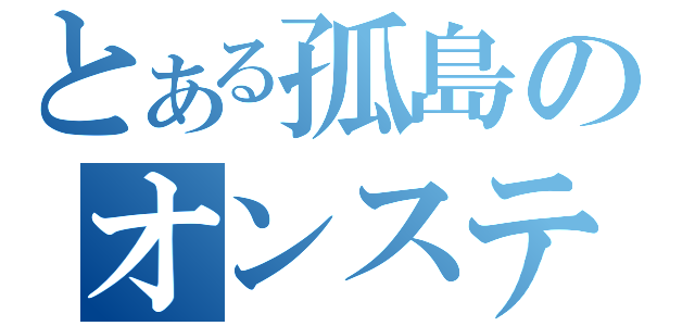 とある孤島のオンステージ（）