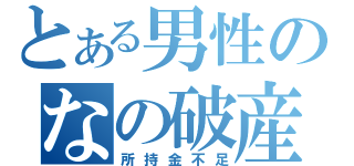 とある男性のなの破産（所持金不足）