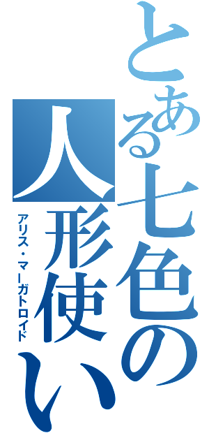 とある七色の人形使い（アリス・マーガトロイド）