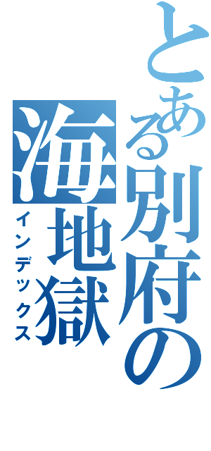 とある別府の海地獄（インデックス）