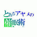 とあるアヤメの催眠術（呪い）