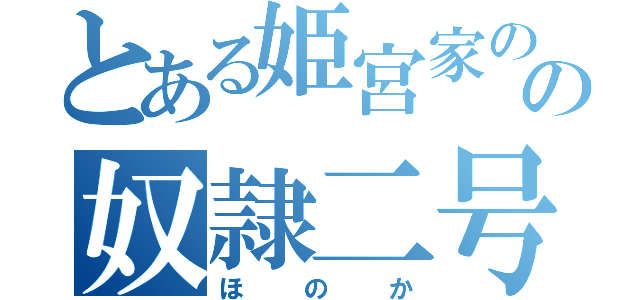 とある姫宮家の御曹司の奴隷二号（ほのか）