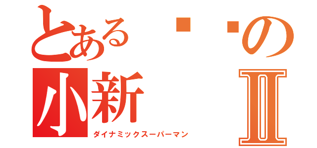 とある蜡笔の小新Ⅱ（ダイナミックスーパーマン）