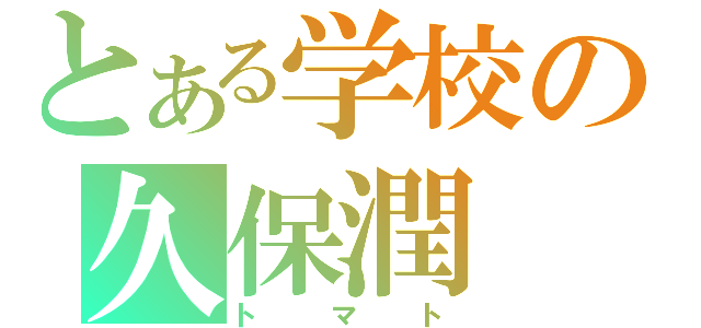 とある学校の久保潤（トマト）