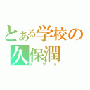 とある学校の久保潤（トマト）