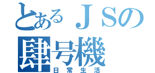 とあるＪＳの肆号機（日常生活）