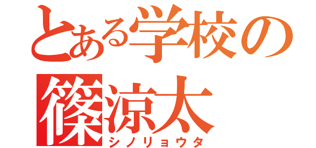 とある学校の篠涼太（シノリョウタ）