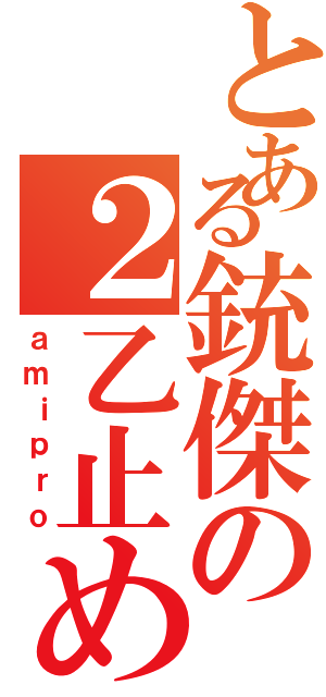 とある銃傑の２乙止め（ａｍｉｐｒｏ）