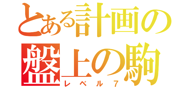 とある計画の盤上の駒（レベル７）