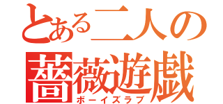 とある二人の薔薇遊戯（ボーイズラブ）