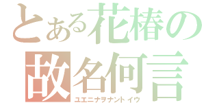 とある花椿の故名何言（ユエニナヲナントイウ）