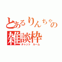 とあるりんちゃんの雑談枠（チャット　ルーム）