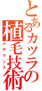 とあるカツラの植毛技術（アデランス）