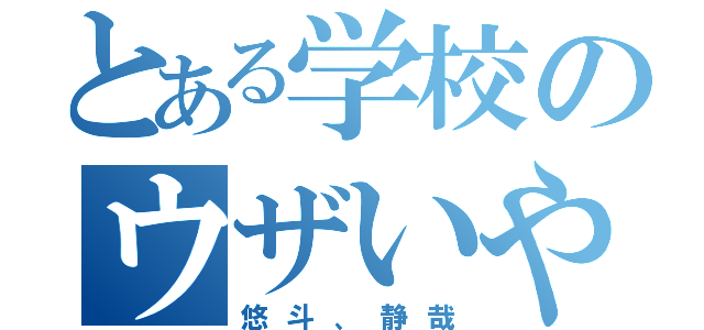 とある学校のウザいやつら（悠斗、静哉）