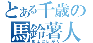 とある千歳の馬鈴薯人（まえばしがく）