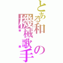 とある和の機械歌手（華美）