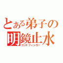 とある弟子の明鏡止水（ゴッドフィンガー）