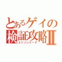 とあるゲイの検証攻略Ⅱ（ユニゾンリーグ）