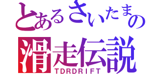 とあるさいたまの滑走伝説（ＴＤＲＤＲＩＦＴ）