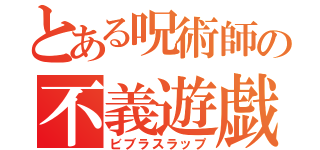 とある呪術師の不義遊戯改（ビブラスラップ）