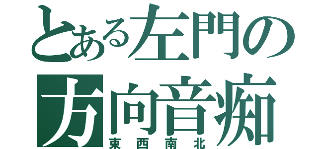 とある左門の方向音痴（東西南北）