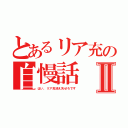 とあるリア充の自慢話Ⅱ（はい、リア充消え失せろです）