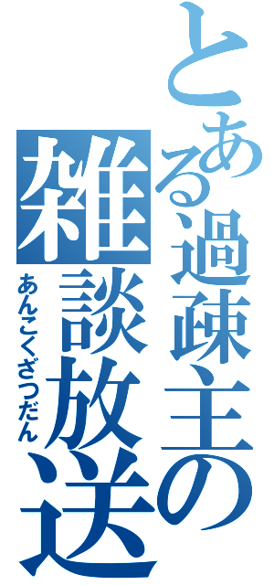 とある過疎主の雑談放送（あんこくざつだん）