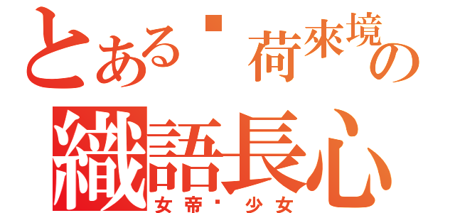 とある緣荷來境の織語長心（女帝‧少女）