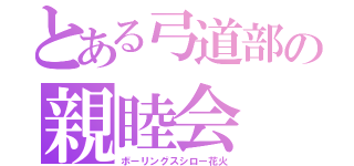 とある弓道部の親睦会（ボーリングスシロー花火）