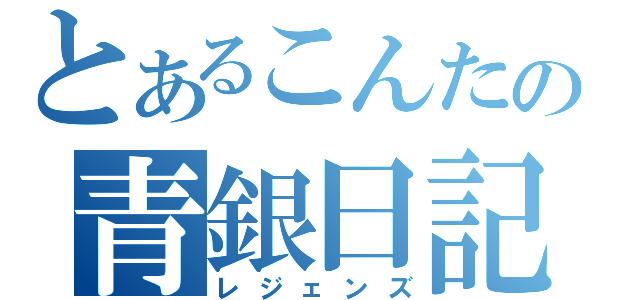 とあるこんたの青銀日記（レジェンズ）